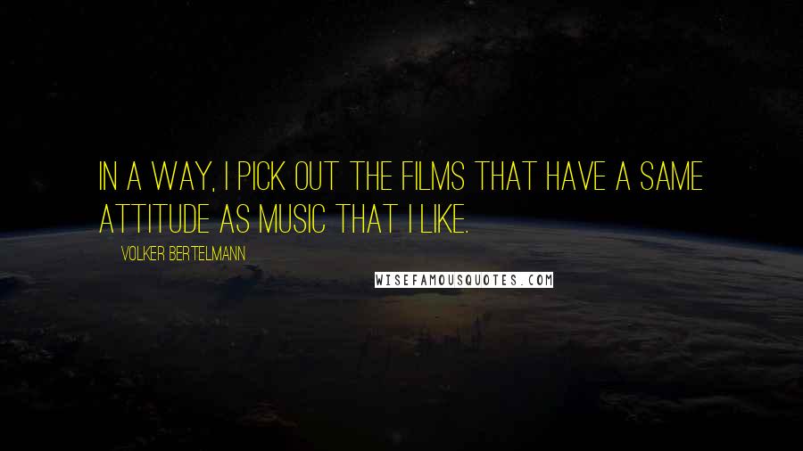 Volker Bertelmann Quotes: In a way, I pick out the films that have a same attitude as music that I like.