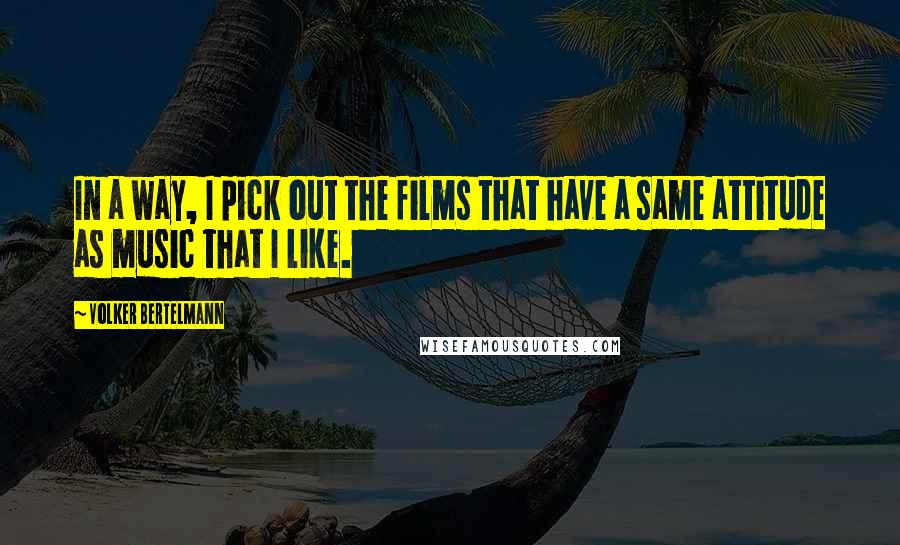 Volker Bertelmann Quotes: In a way, I pick out the films that have a same attitude as music that I like.