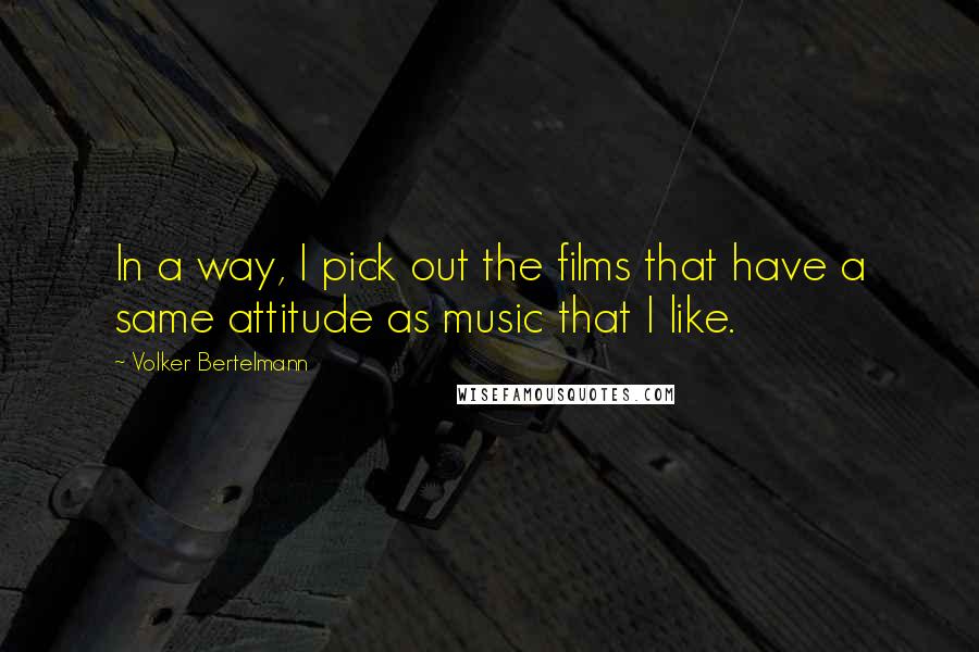 Volker Bertelmann Quotes: In a way, I pick out the films that have a same attitude as music that I like.