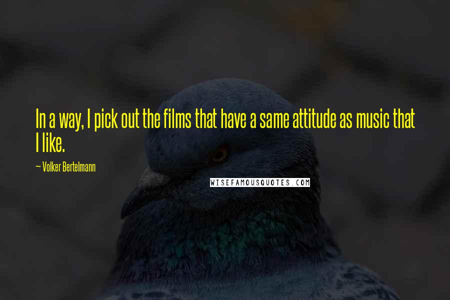 Volker Bertelmann Quotes: In a way, I pick out the films that have a same attitude as music that I like.