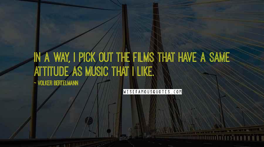 Volker Bertelmann Quotes: In a way, I pick out the films that have a same attitude as music that I like.