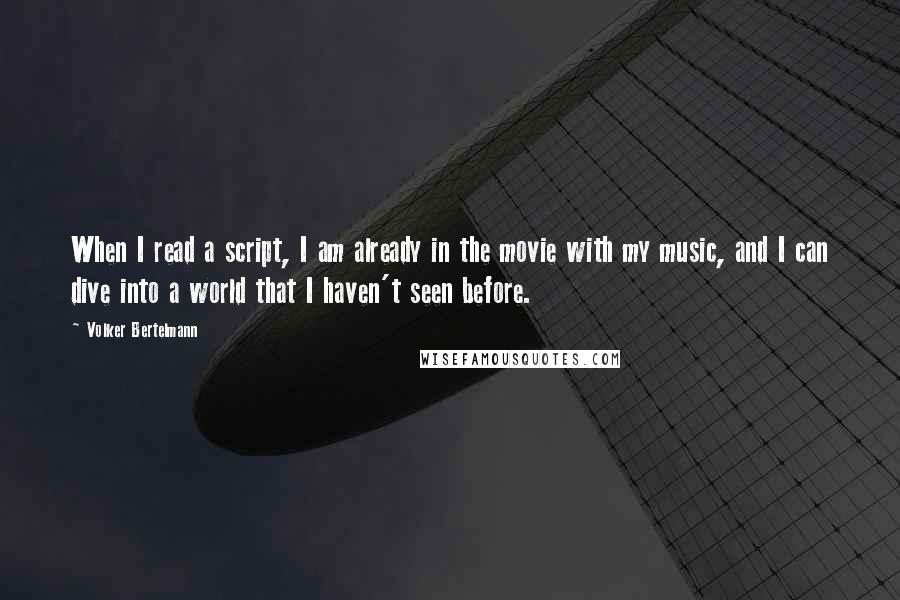 Volker Bertelmann Quotes: When I read a script, I am already in the movie with my music, and I can dive into a world that I haven't seen before.