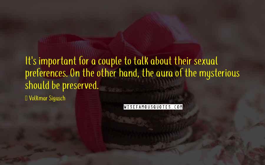 Volkmar Sigusch Quotes: It's important for a couple to talk about their sexual preferences. On the other hand, the aura of the mysterious should be preserved.