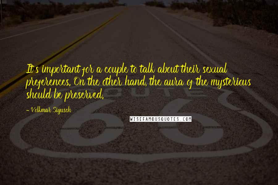 Volkmar Sigusch Quotes: It's important for a couple to talk about their sexual preferences. On the other hand, the aura of the mysterious should be preserved.