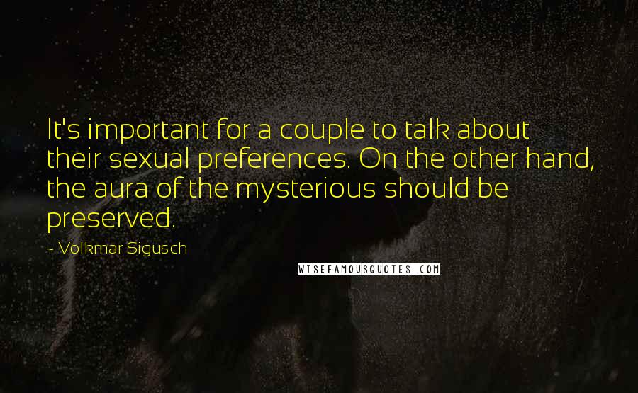 Volkmar Sigusch Quotes: It's important for a couple to talk about their sexual preferences. On the other hand, the aura of the mysterious should be preserved.