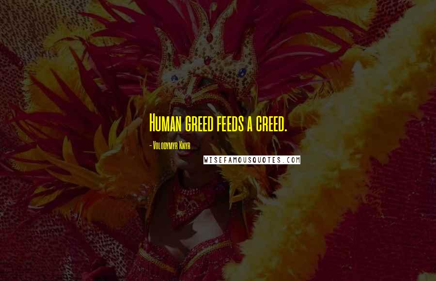 Volodymyr Knyr Quotes: Human greed feeds a creed.