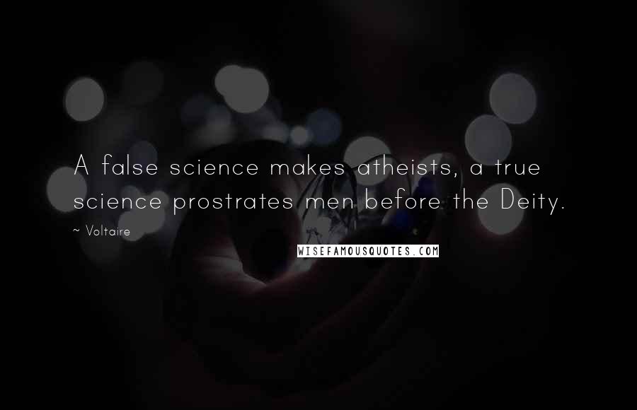 Voltaire Quotes: A false science makes atheists, a true science prostrates men before the Deity.