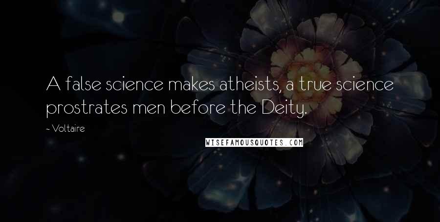 Voltaire Quotes: A false science makes atheists, a true science prostrates men before the Deity.
