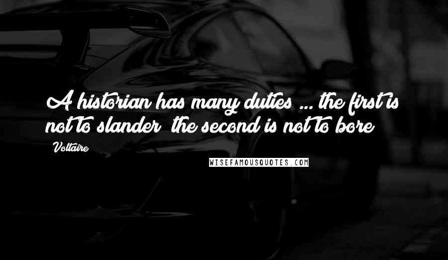 Voltaire Quotes: A historian has many duties ... the first is not to slander; the second is not to bore
