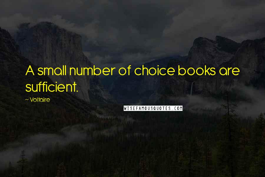 Voltaire Quotes: A small number of choice books are sufficient.