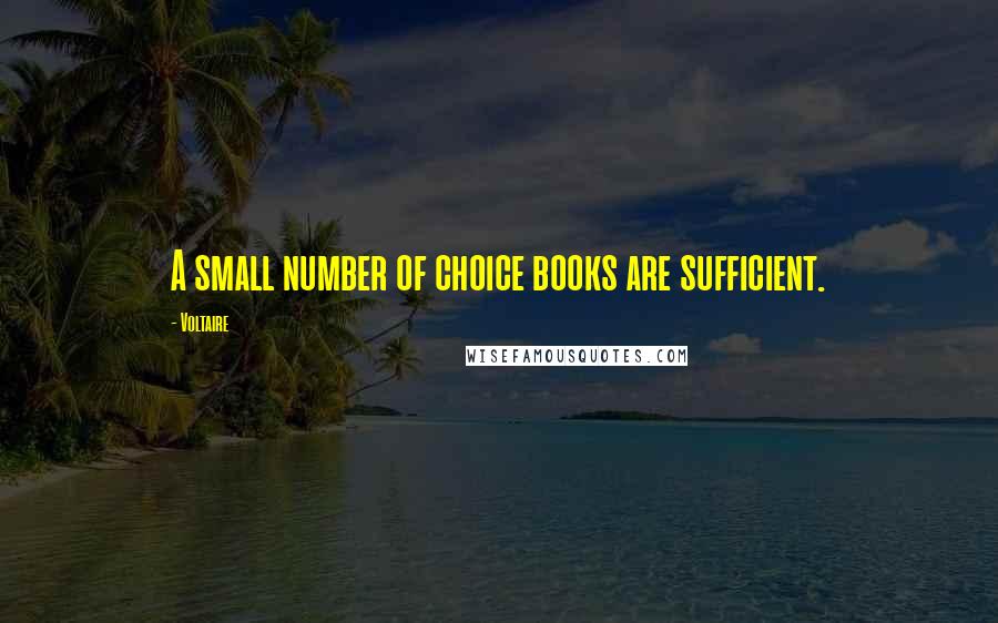 Voltaire Quotes: A small number of choice books are sufficient.