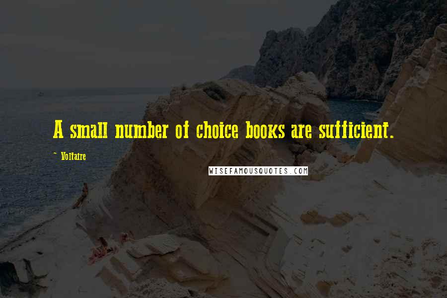 Voltaire Quotes: A small number of choice books are sufficient.