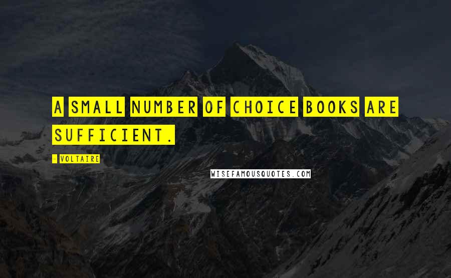 Voltaire Quotes: A small number of choice books are sufficient.