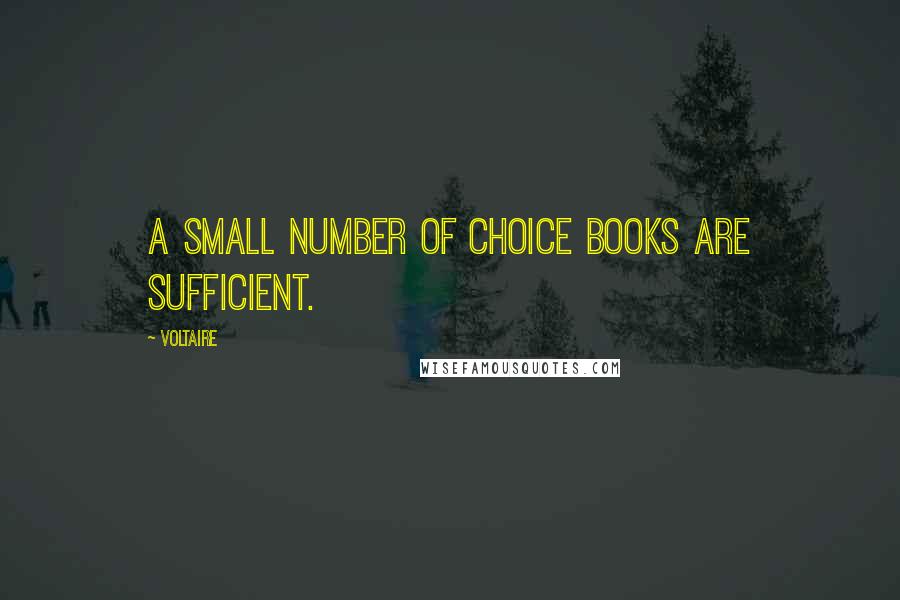 Voltaire Quotes: A small number of choice books are sufficient.