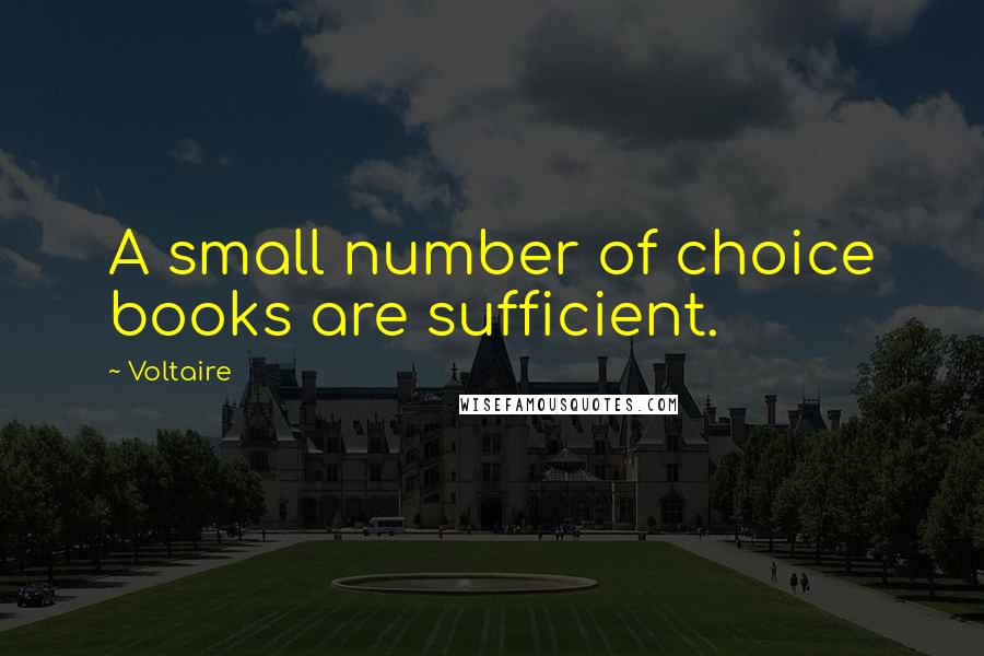 Voltaire Quotes: A small number of choice books are sufficient.