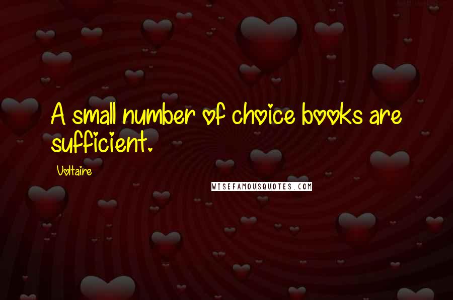 Voltaire Quotes: A small number of choice books are sufficient.