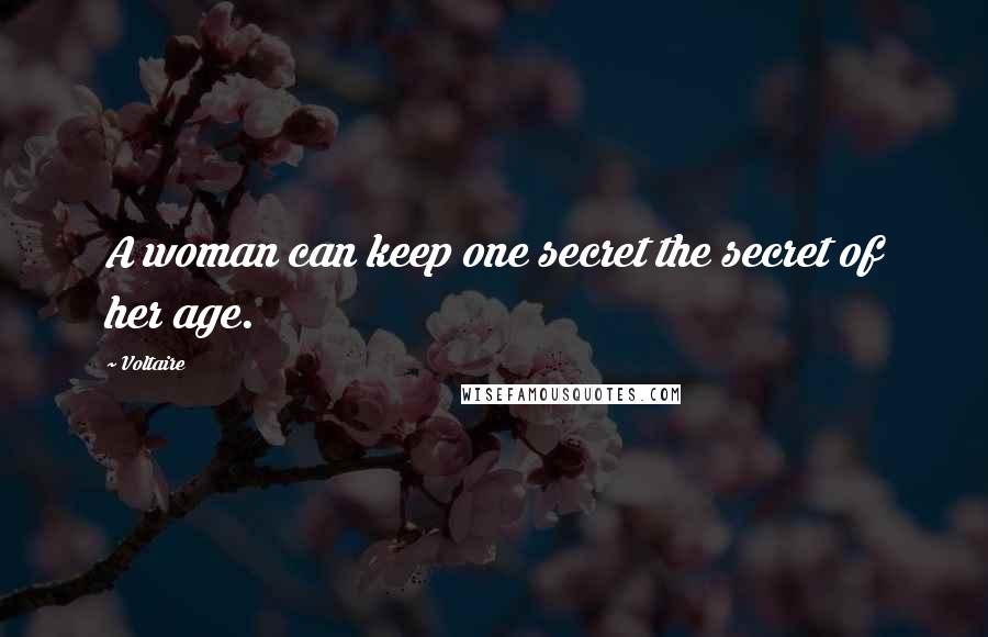 Voltaire Quotes: A woman can keep one secret the secret of her age.