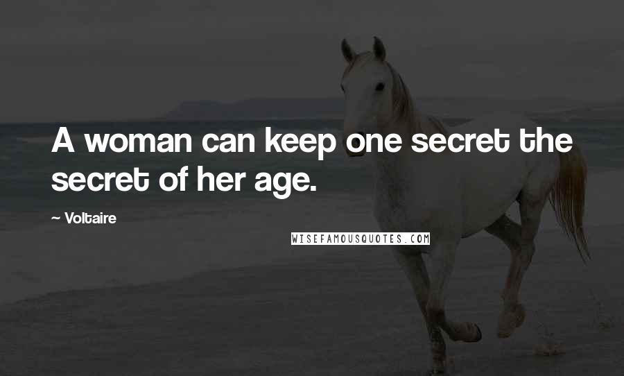 Voltaire Quotes: A woman can keep one secret the secret of her age.