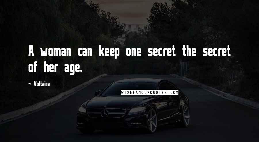 Voltaire Quotes: A woman can keep one secret the secret of her age.