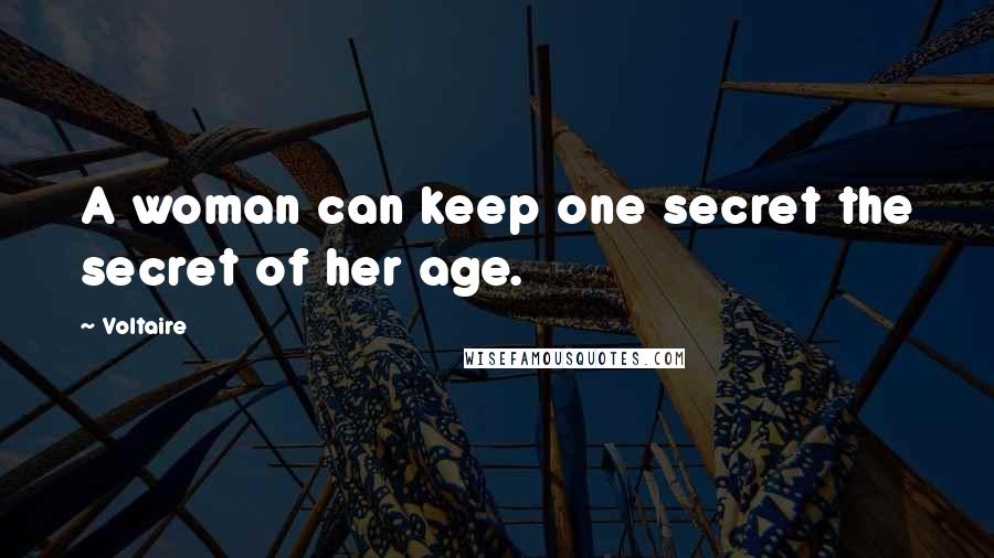 Voltaire Quotes: A woman can keep one secret the secret of her age.