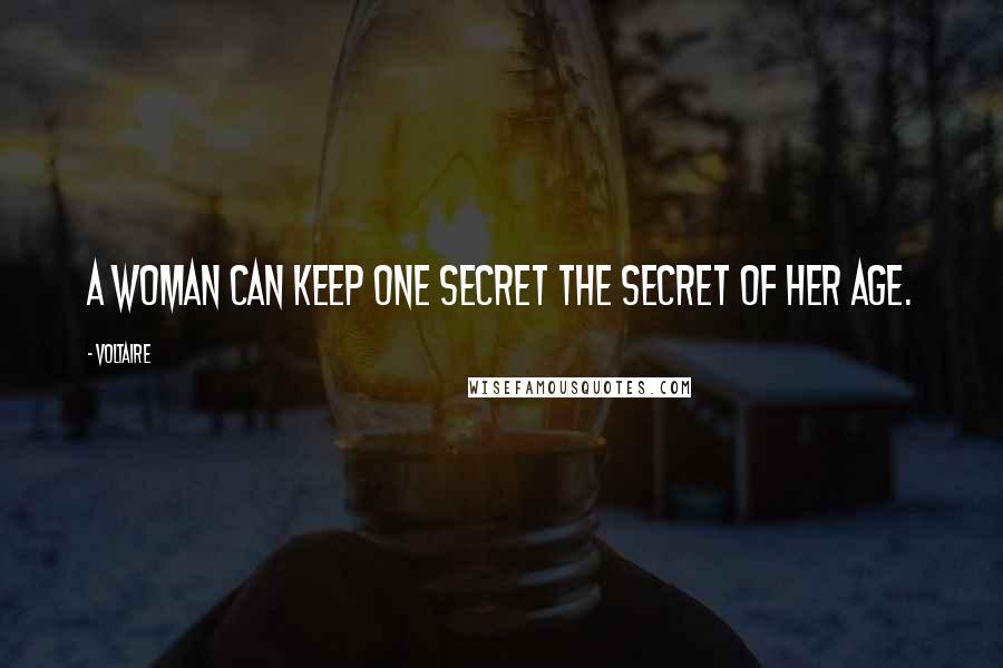 Voltaire Quotes: A woman can keep one secret the secret of her age.