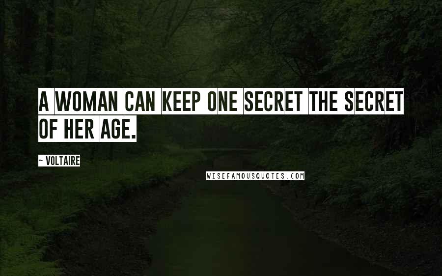 Voltaire Quotes: A woman can keep one secret the secret of her age.