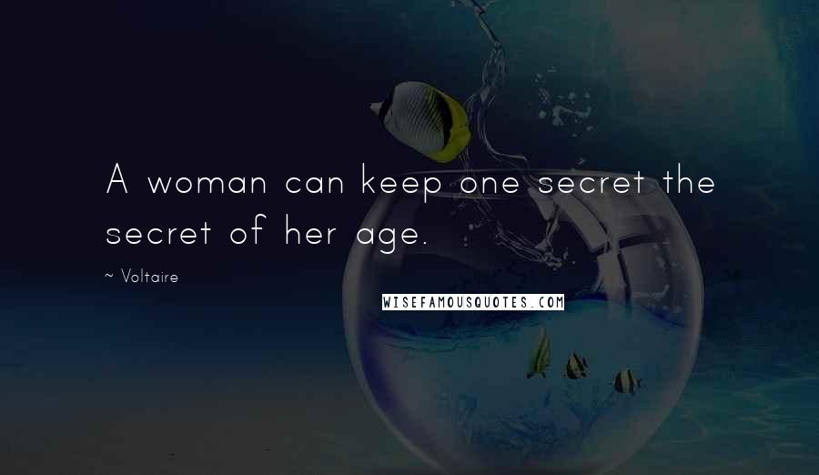 Voltaire Quotes: A woman can keep one secret the secret of her age.