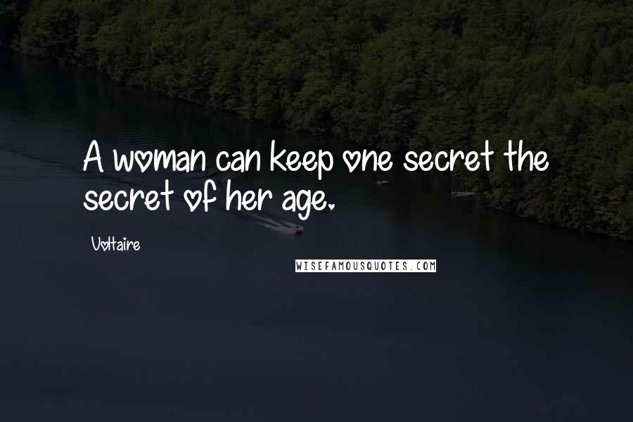 Voltaire Quotes: A woman can keep one secret the secret of her age.