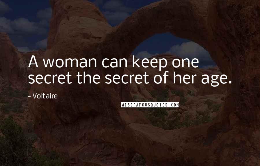 Voltaire Quotes: A woman can keep one secret the secret of her age.