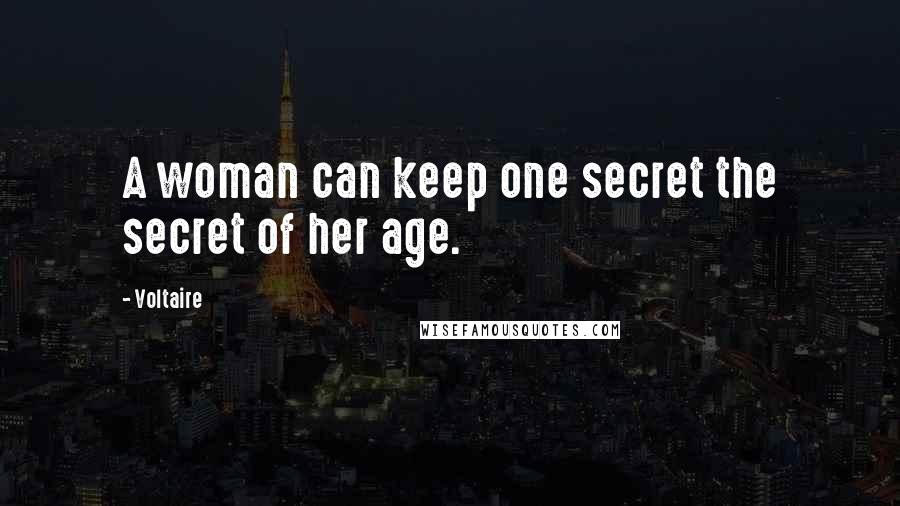 Voltaire Quotes: A woman can keep one secret the secret of her age.