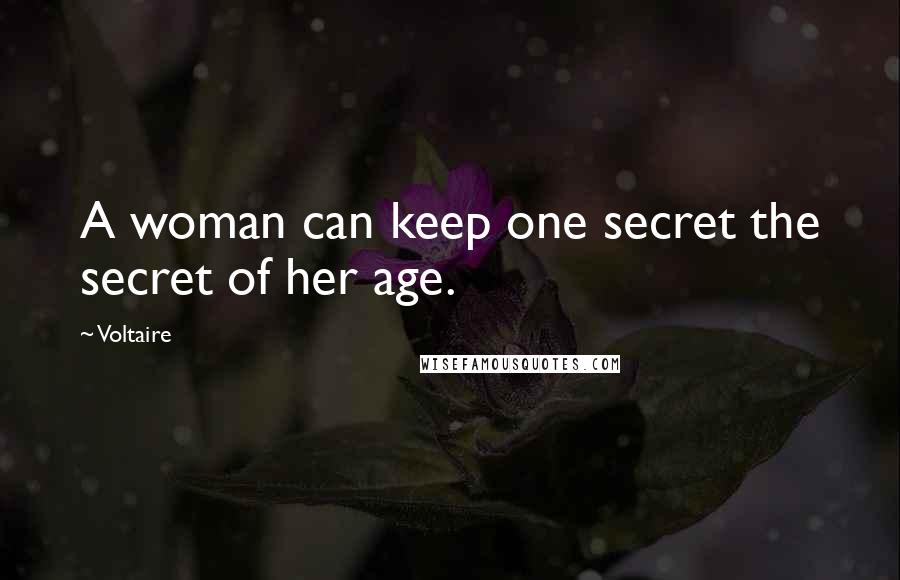 Voltaire Quotes: A woman can keep one secret the secret of her age.