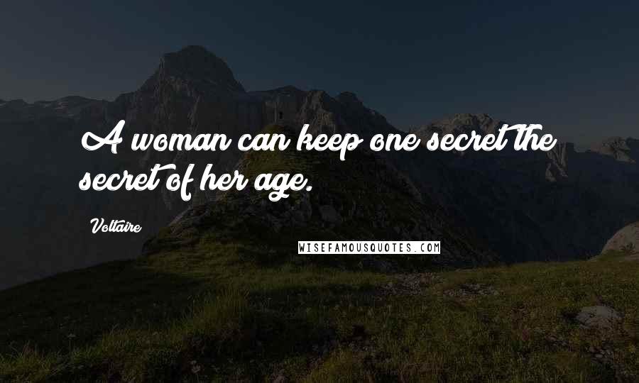 Voltaire Quotes: A woman can keep one secret the secret of her age.