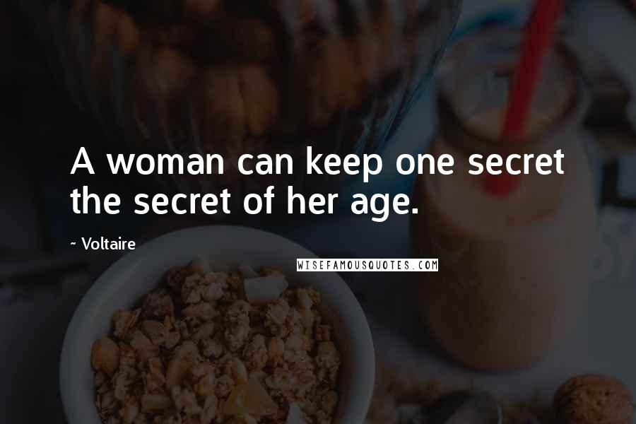 Voltaire Quotes: A woman can keep one secret the secret of her age.