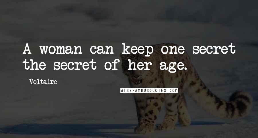 Voltaire Quotes: A woman can keep one secret the secret of her age.