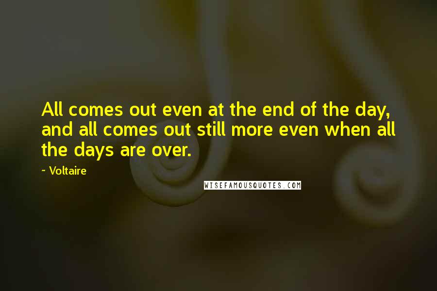 Voltaire Quotes: All comes out even at the end of the day, and all comes out still more even when all the days are over.