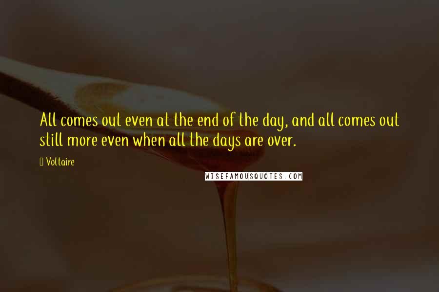 Voltaire Quotes: All comes out even at the end of the day, and all comes out still more even when all the days are over.