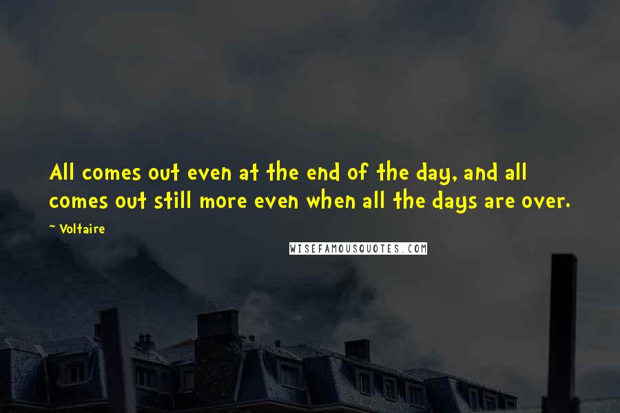 Voltaire Quotes: All comes out even at the end of the day, and all comes out still more even when all the days are over.