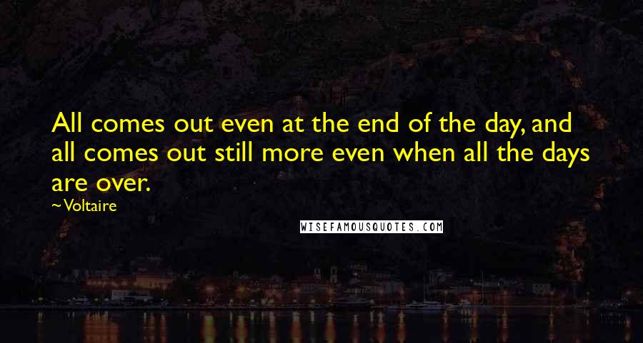Voltaire Quotes: All comes out even at the end of the day, and all comes out still more even when all the days are over.