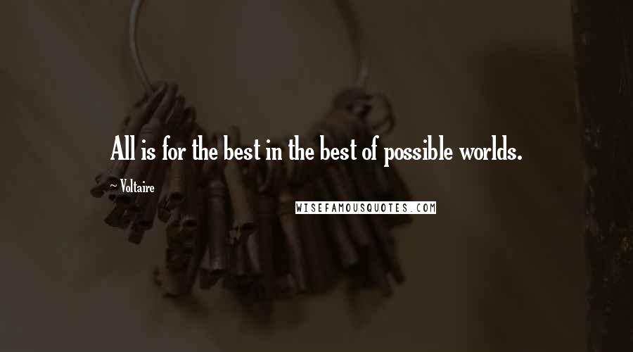 Voltaire Quotes: All is for the best in the best of possible worlds.