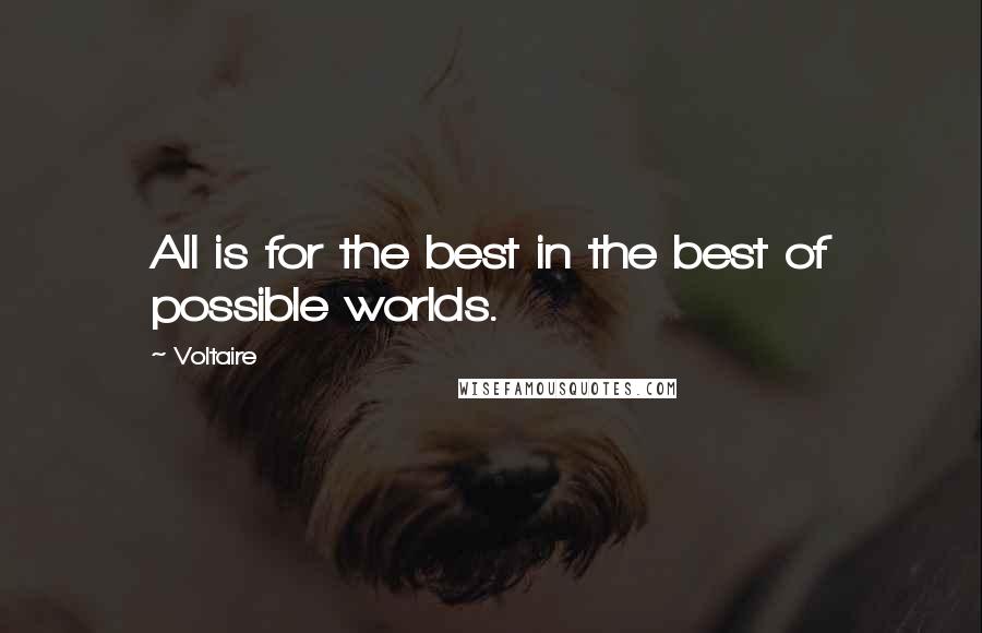 Voltaire Quotes: All is for the best in the best of possible worlds.