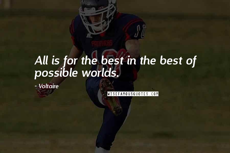 Voltaire Quotes: All is for the best in the best of possible worlds.