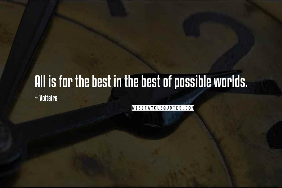 Voltaire Quotes: All is for the best in the best of possible worlds.