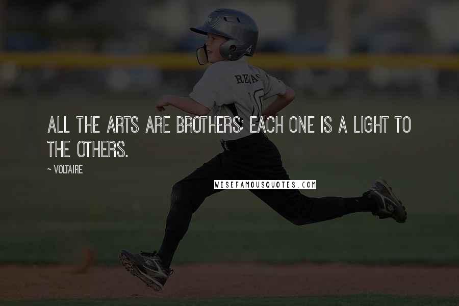 Voltaire Quotes: All the arts are brothers; each one is a light to the others.