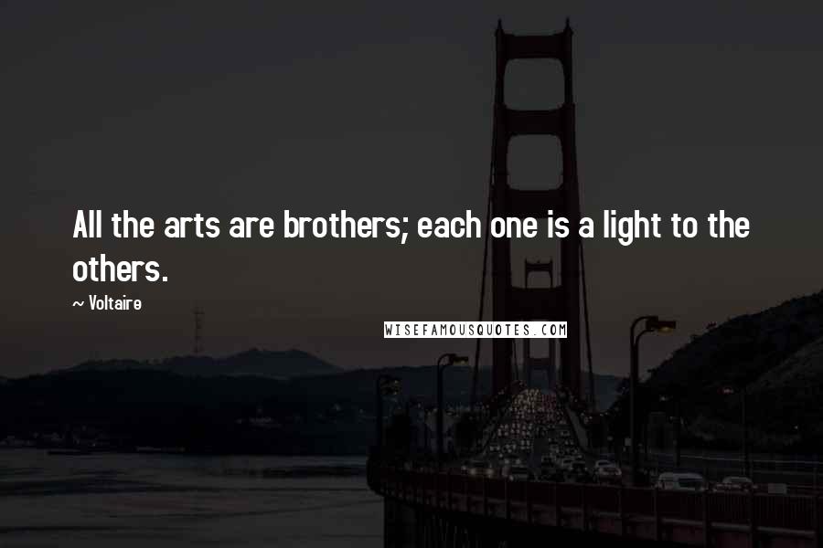 Voltaire Quotes: All the arts are brothers; each one is a light to the others.