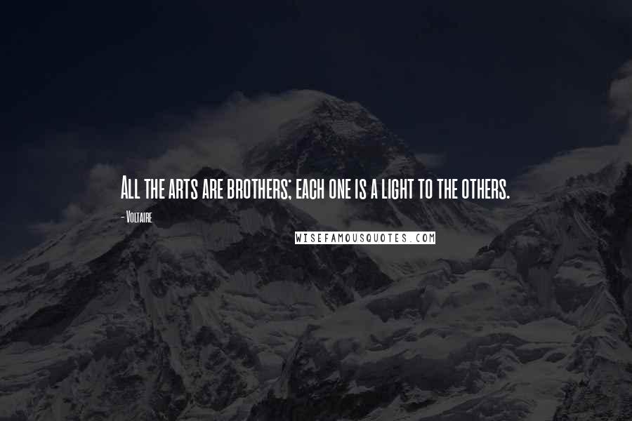 Voltaire Quotes: All the arts are brothers; each one is a light to the others.