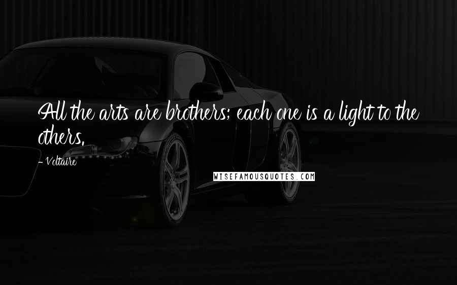 Voltaire Quotes: All the arts are brothers; each one is a light to the others.