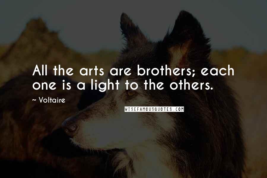 Voltaire Quotes: All the arts are brothers; each one is a light to the others.