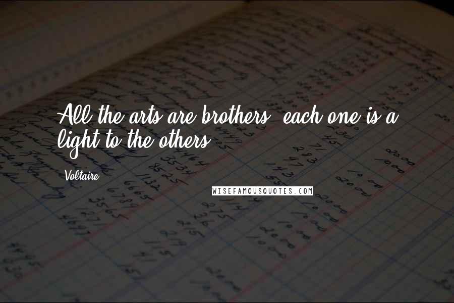 Voltaire Quotes: All the arts are brothers; each one is a light to the others.