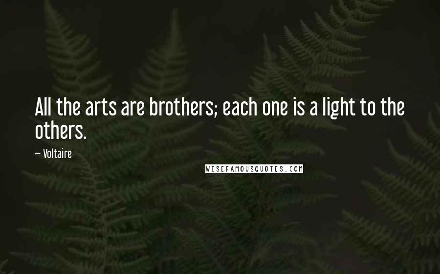Voltaire Quotes: All the arts are brothers; each one is a light to the others.