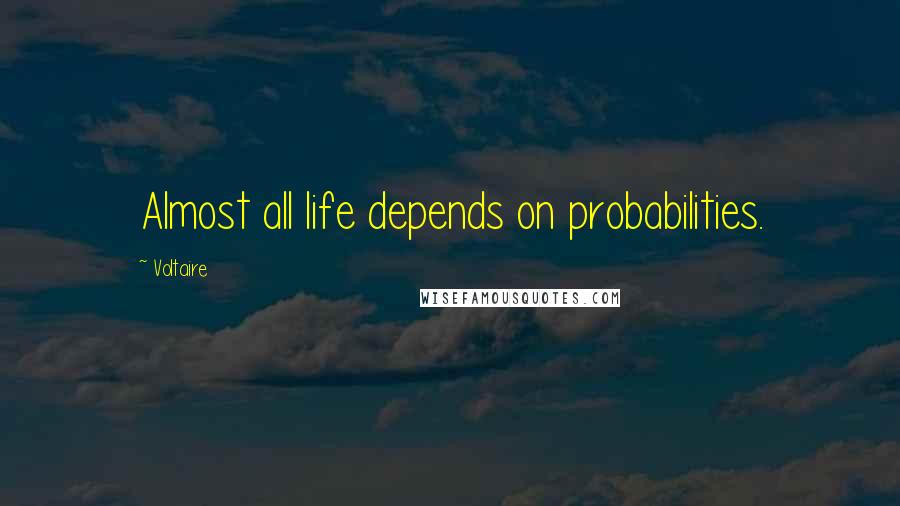Voltaire Quotes: Almost all life depends on probabilities.